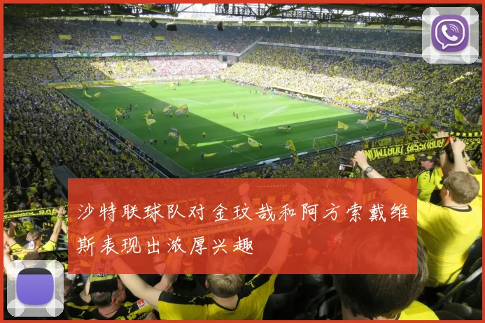 沙特联球队对金玟哉和阿方索戴维斯表现出浓厚兴趣